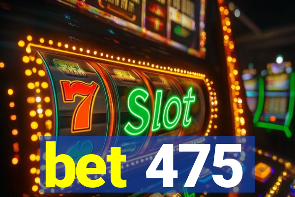 bet 475